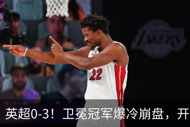 英超0-3！卫冕冠军爆冷崩盘，开局7连胜终结+丢榜首，123年神迹作古